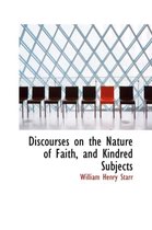 Discourses on the Nature of Faith, and Kindred Subjects