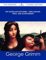 The Australian Explorers - Their Labours, Perils, and Achievements - The Original Classic Edition