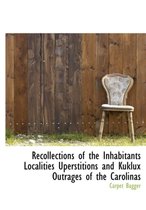 Recollections of the Inhabitants Localities Uperstitions and Kuklux Outrages of the Carolinas