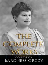 Baroness Orczy: The Complete Works