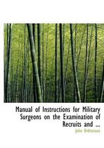 Manual of Instructions for Military Surgeons on the Examination of Recruits and ...