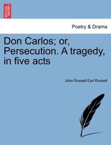 Don Carlos; Or, Persecution. a Tragedy, in Five Acts Vol.II