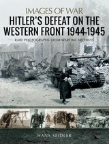 Images of War - Hitler's Defeat on the Western Front, 1944–1945