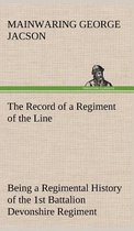The Record of a Regiment of the Line Being a Regimental History of the 1st Battalion Devonshire Regiment during the Boer War 1899-1902