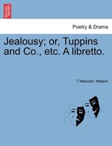 Jealousy; Or, Tuppins and Co., Etc. a Libretto.