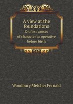 A View at the Foundations Or, First Causes of Character as Operative Before Birth