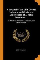 A Journal of the Life, Gospel Labours, and Christian Experiences of ... John Woolman ...