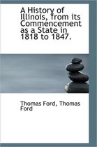 A History of Illinois, from Its Commencement as a State in 1818 to 1847.