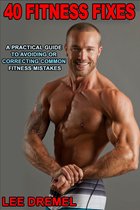 40 Fitness Fixes: A Practical Guide to Avoiding or Correcting Common Fitness Mistakes