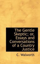 The Gentle Skeptic; Or, Essays and Conversations of a Country Justice