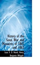 History of the Sioux War and Massacres of 1862 and 1863