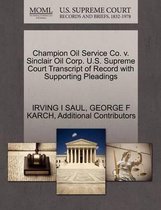 Champion Oil Service Co. V. Sinclair Oil Corp. U.S. Supreme Court Transcript of Record with Supporting Pleadings