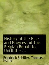 History of the Rise and Progress of the Belgian Republic