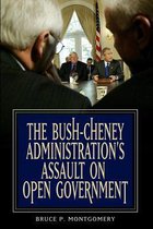 The Bush-Cheney Administration's Assault on Open Government