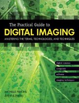The Practical Guide To Digital Imaging