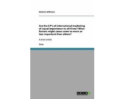 Are the 4 P's of international marketing of equal importance to all firms? What factors might cause some to more or less important than others?