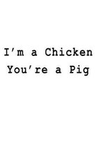 I'm a Chicken You're a Pig