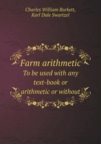Farm Arithmetic to Be Used with Any Text-Book or Arithmetic or Without