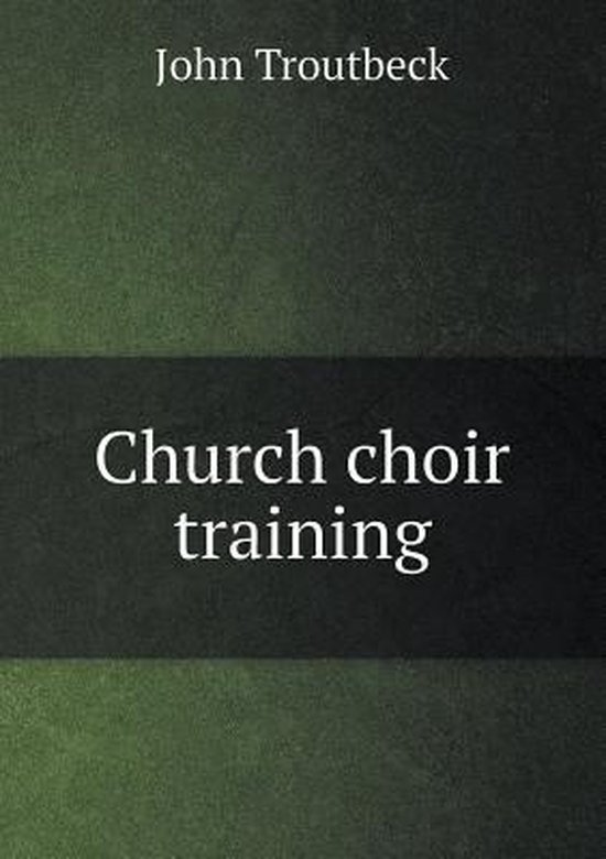 Church choir training, John Troutbeck 9785518449930 Boeken