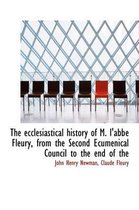 The Ecclesiastical History of M. L'Abb Fleury, from the Second Ecumenical Council to the End of the