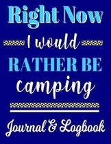Right Now I Would Rather Be Camping Journal & Logbook