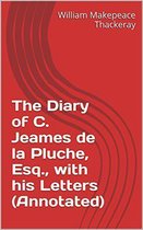 Annotated William Makepeace Thackeray - The Diary of C. Jeames de la Pluche, Esq., with his Letters (Annotated)
