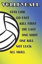 Volleyball Stay Low Go Fast Kill First Die Last One Shot One Kill Not Luck All Skill