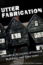 Mad Scientist Journal Presents 4 - Utter Fabrication: Historical Accounts of Unusual Buildings and Structures