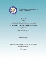 Review of the Terrorist Attacks on the U.S. Facilities in Benghazi, Libya, September 11-12, 2012 Together with Additional Views