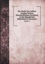 Die Werke Von Leibniz Gemass Seinem Hanschriftlichen Nachlasse in Der Koniglichen Bibliothek Zu Hannover Volume 2