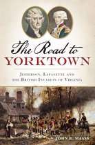 Military - The Road to Yorktown: Jefferson, Lafayette and the British Invasion of Virginia