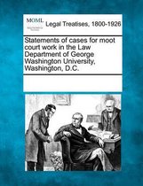 Statements of Cases for Moot Court Work in the Law Department of George Washington University, Washington, D.C.
