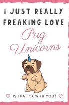 I Just Really Freaking Love Pug Unicorns. Is That OK With You?