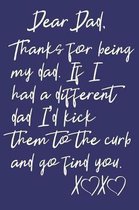 Dear Dad, Thanks For Being My Dad. If I Had A Different Dad I'd Kick Them To The Curb And Go Find You XX
