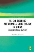 Routledge Contemporary China Series- Re-engineering Affordable Care Policy in China
