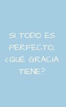 Si Todo es Perfecto, ?Que Gracia Tiene?