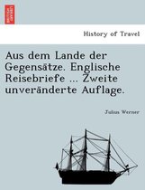 Aus Dem Lande Der Gegensa Tze. Englische Reisebriefe ... Zweite Unvera Nderte Auflage.