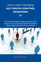 How to Land a Top-Paying Air traffic control operators Job: Your Complete Guide to Opportunities, Resumes and Cover Letters, Interviews, Salaries, Promotions, What to Expect From Recruiters and More