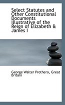Select Statutes and Other Constitutional Documents Illustrative of the Reign of Elizabeth & James I