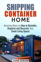 Live Mortgage Free - Shipping Container Homes: Amazing Ideas on How to Declutter, Organize and Decorate Your Small Living Space!