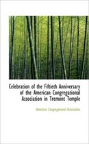 Celebration of the Fiftieth Anniversary of the American Congregational Association in Tremont Temple