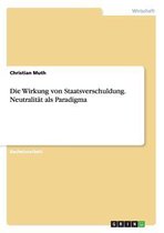 Die Wirkung von Staatsverschuldung. Neutralitat als Paradigma