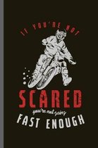 If you're not Scared you're not going fast Enough