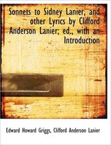 Sonnets to Sidney Lanier, and Other Lyrics by Clifford Anderson Lanier; Ed., with an Introduction
