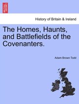 The Homes, Haunts, and Battlefields of the Covenanters.