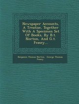 Newspaper Accounts, a Treatise, Together with a Specimen Set of Books, by B.T. Norton, and G.T. Feasey...