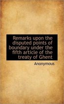 Remarks Upon the Disputed Points of Boundary Under the Fifth Article of the Treaty of Ghent