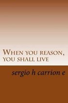 When you reason, you shall live