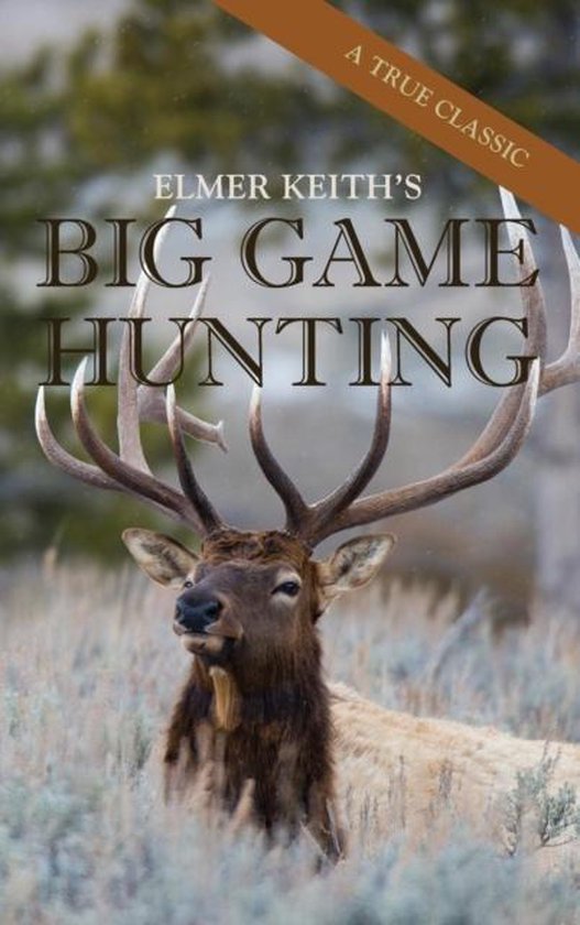 Boekomslag van Elmer Keith's Big Game Hunting met een eland in een veld en de tekst 'A True Classic'.