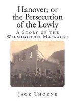 Hanover; or the Persecution of the Lowly: A Story of the Wilmington Massacre